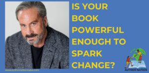 Title: Is your book powerful enough to spark change? Quote: "I ended up with 20 big-ass problems that I had at least the beginnings of really good solutions for. And I went, 'This is crazy, this is a book.'"