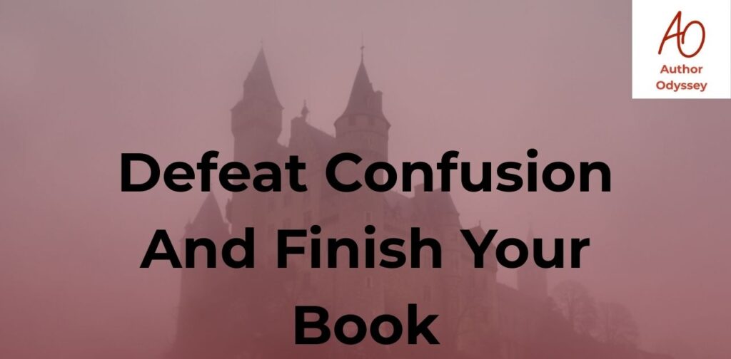 Defeat Confusion And Finish Your Book