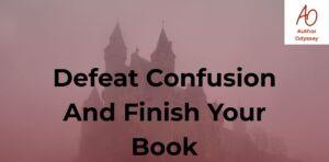 Defeat Confusion And Finish Your Book