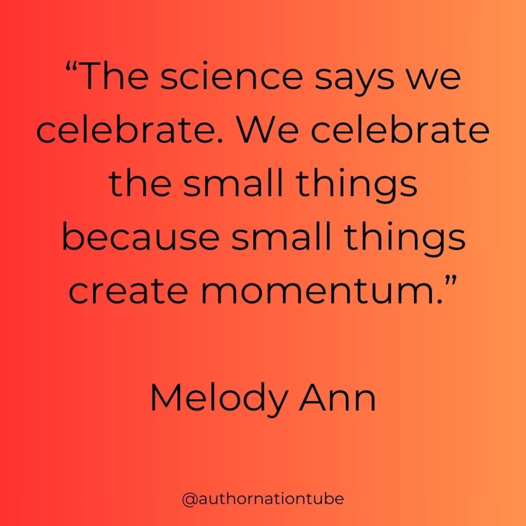 The science says we celebrate. We celebrate the small things because small things create momentum.