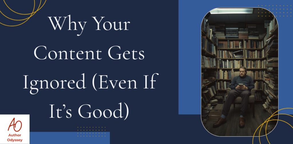 Title: Why Your Content Gets Ignored (Even If It’s Good) Author Odyssey Planning Realm